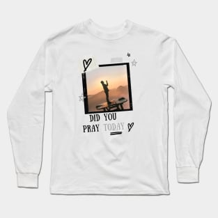 Did you pray today Long Sleeve T-Shirt